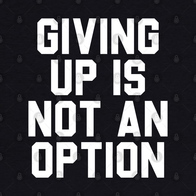 Giving Up Is Not An Option. by RiseInspired